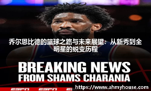 乔尔恩比德的篮球之路与未来展望：从新秀到全明星的蜕变历程
