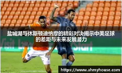 盐城湖与休斯顿迪纳摩的精彩对决揭示中美足球的差距与未来发展潜力
